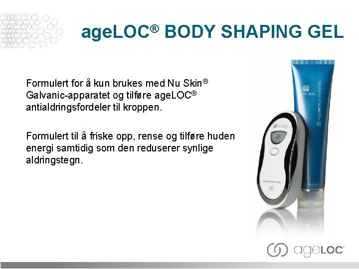 age. LOC® BODY SHAPING GEL Formulert for å kun brukes med Nu Skin® Galvanic-apparatet