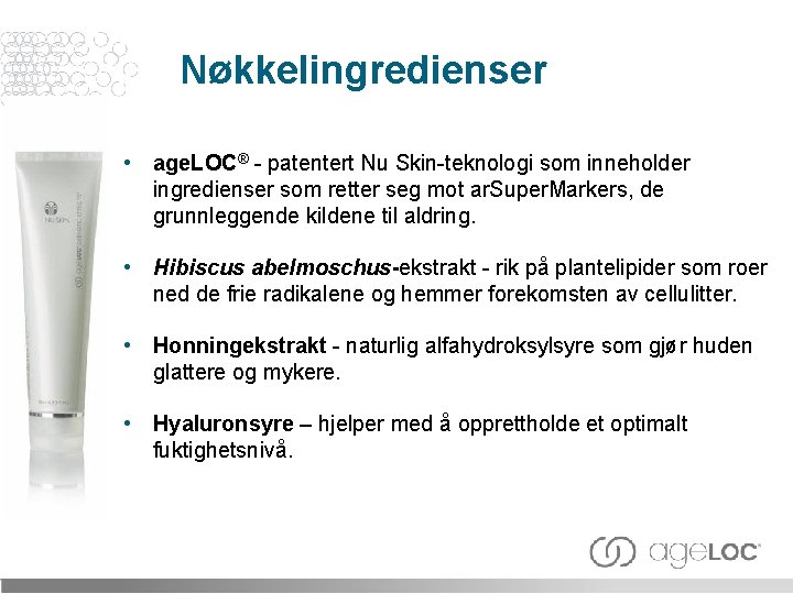 Nøkkelingredienser • age. LOC® - patentert Nu Skin-teknologi som inneholder ingredienser som retter seg