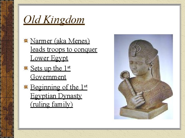 Old Kingdom Narmer (aka Menes) leads troops to conquer Lower Egypt Sets up the