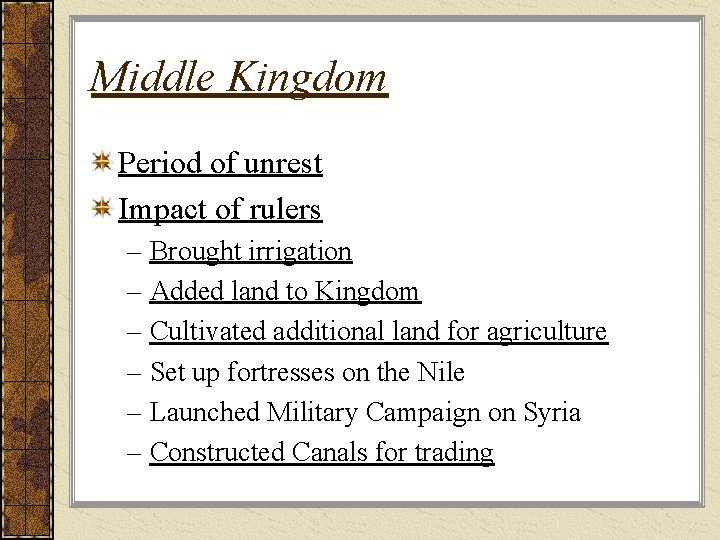 Middle Kingdom Period of unrest Impact of rulers – Brought irrigation – Added land