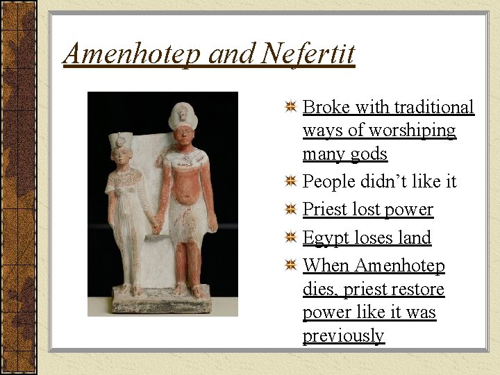 Amenhotep and Nefertit Broke with traditional ways of worshiping many gods People didn’t like