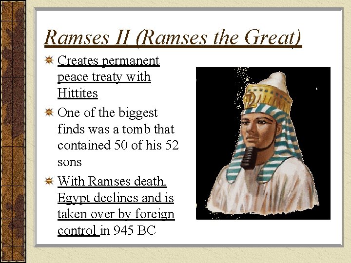 Ramses II (Ramses the Great) Creates permanent peace treaty with Hittites One of the