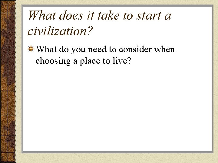 What does it take to start a civilization? What do you need to consider