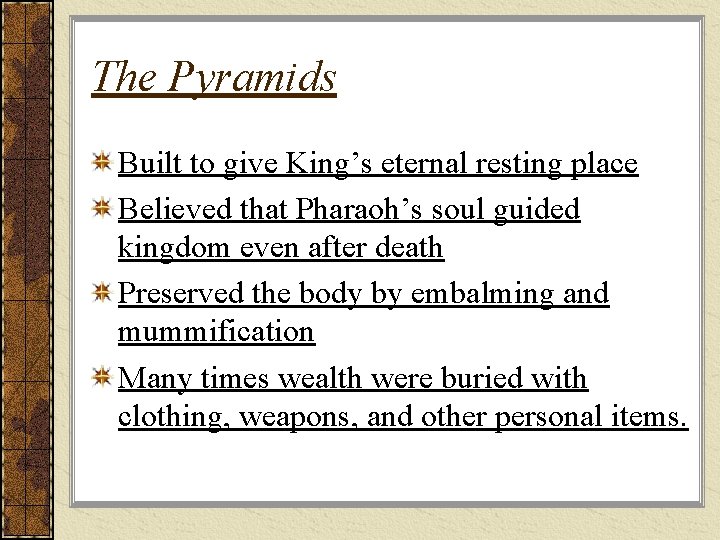 The Pyramids Built to give King’s eternal resting place Believed that Pharaoh’s soul guided
