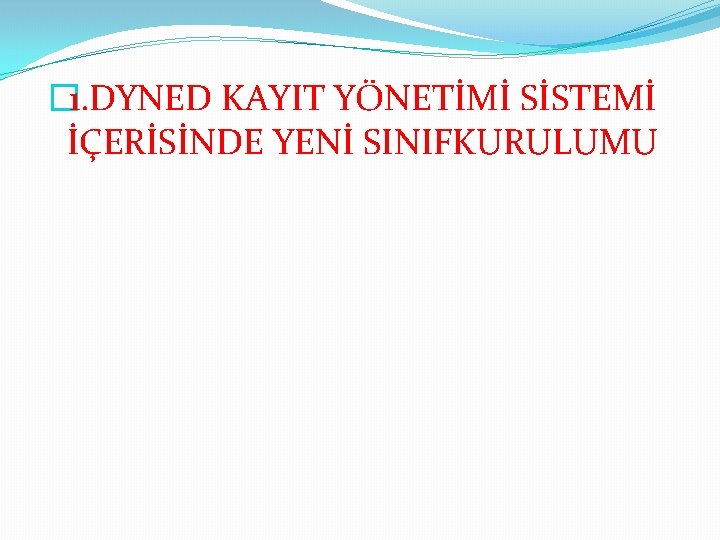 � 1. DYNED KAYIT YÖNETİMİ SİSTEMİ İÇERİSİNDE YENİ SINIFKURULUMU 