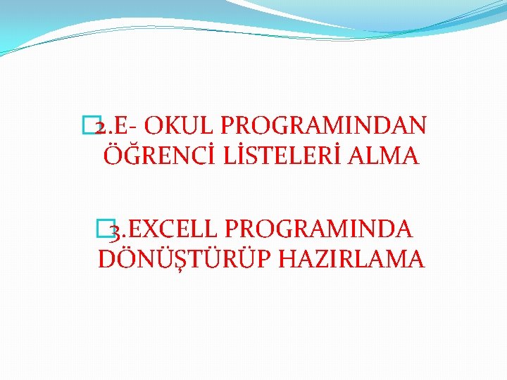 � 2. E- OKUL PROGRAMINDAN ÖĞRENCİ LİSTELERİ ALMA � 3. EXCELL PROGRAMINDA DÖNÜŞTÜRÜP HAZIRLAMA