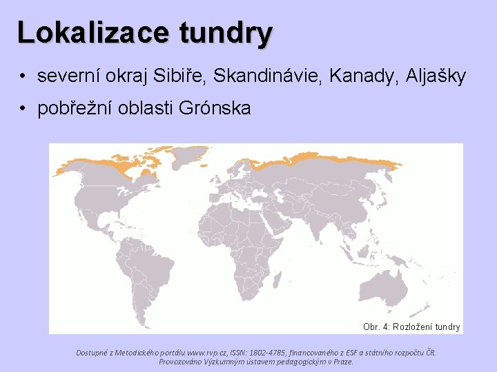 Lokalizace tundry • severní okraj Sibiře, Skandinávie, Kanady, Aljašky • pobřežní oblasti Grónska Obr.