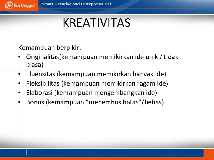 KREATIVITAS Kemampuan berpikir: • Originalitas(kemampuan memikirkan ide unik / tidak biasa) • Fluensitas (kemampuan