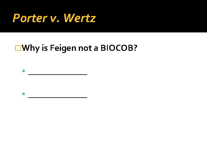 Porter v. Wertz �Why is Feigen not a BIOCOB? _______________ 