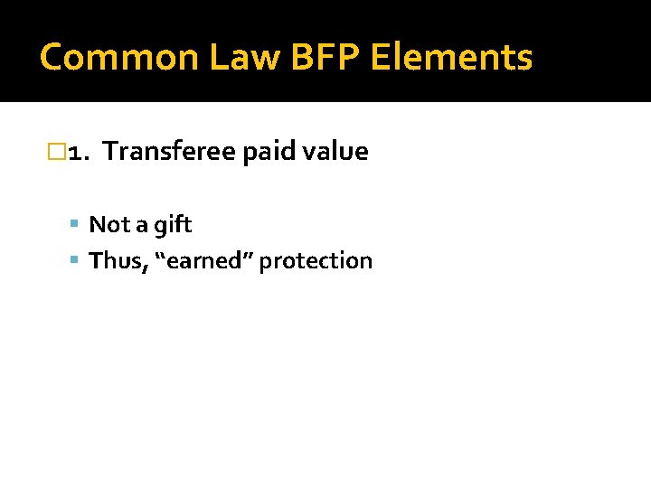 Common Law BFP Elements � 1. Transferee paid value Not a gift Thus, “earned”