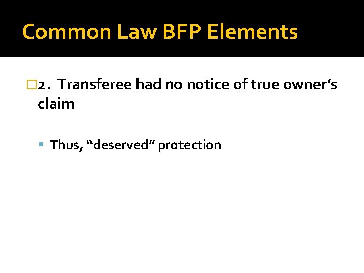 Common Law BFP Elements � 2. Transferee had no notice of true owner’s claim