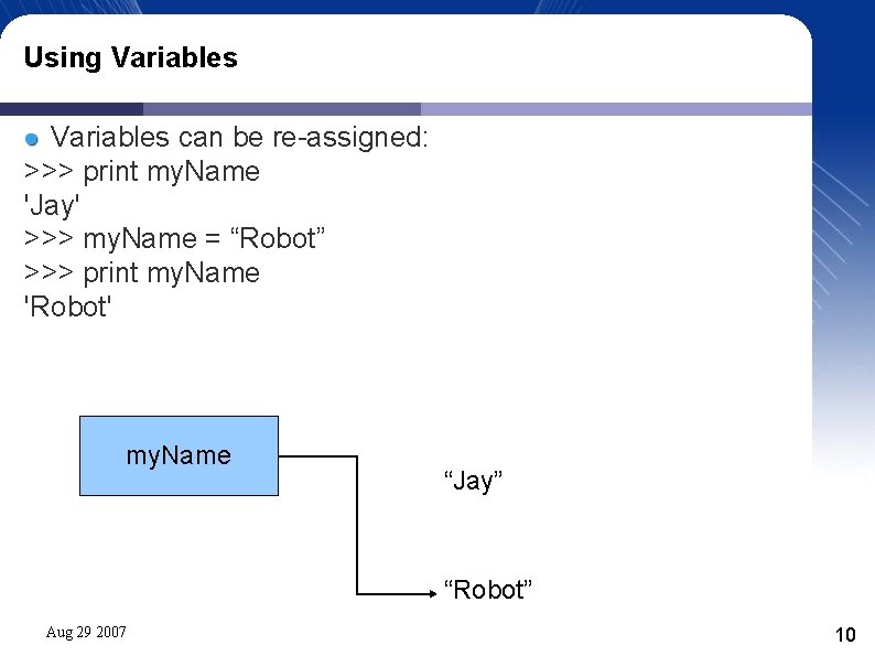 Using Variables can be re-assigned: >>> print my. Name 'Jay' >>> my. Name =