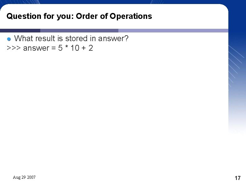 Question for you: Order of Operations What result is stored in answer? >>> answer