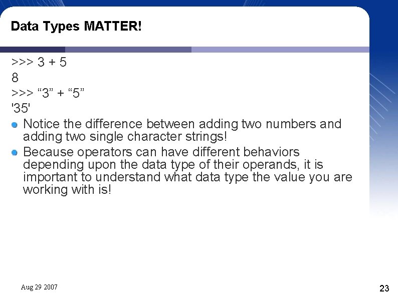 Data Types MATTER! >>> 3 + 5 8 >>> “ 3” + “ 5”