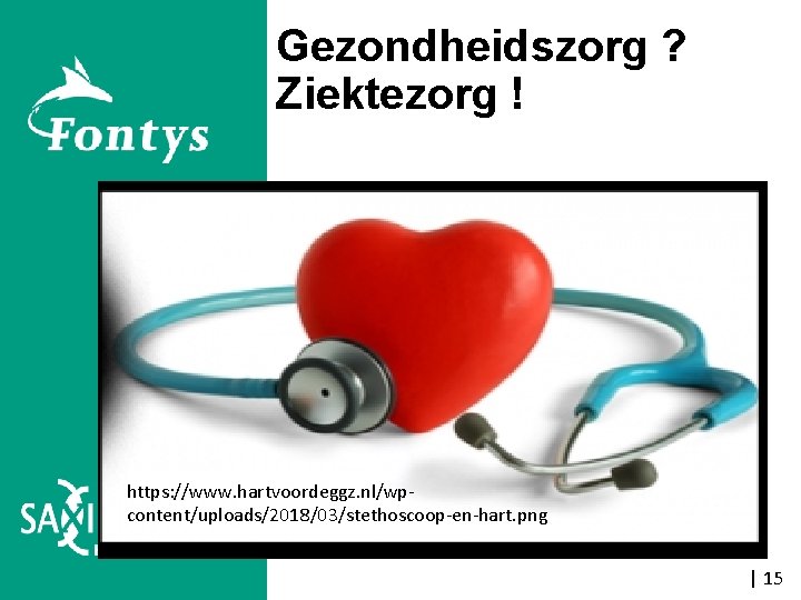 Gezondheidszorg ? Ziektezorg ! https: //www. hartvoordeggz. nl/wpcontent/uploads/2018/03/stethoscoop-en-hart. png | 15 