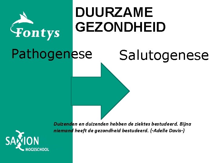 DUURZAME GEZONDHEID Pathogenese Salutogenese Duizenden en duizenden hebben de ziektes bestudeerd. Bijna niemand heeft