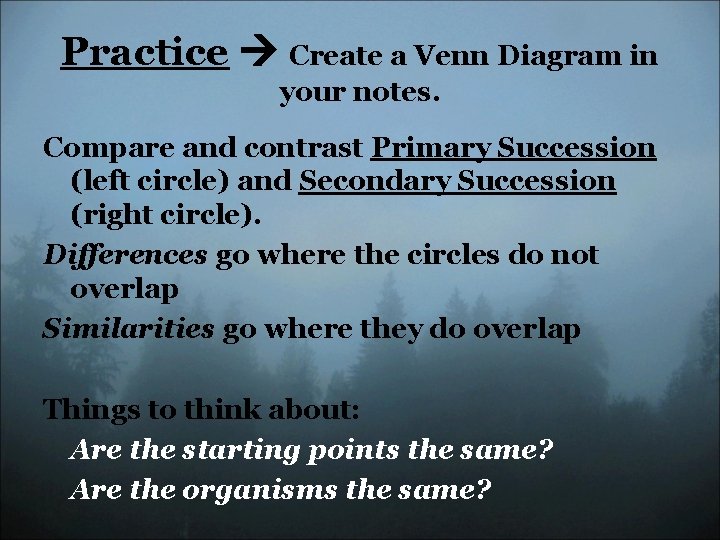 Practice Create a Venn Diagram in your notes. Compare and contrast Primary Succession (left