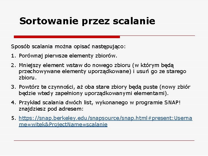Sortowanie przez scalanie Sposób scalania można opisać następująco: 1. Porównaj pierwsze elementy zbiorów. 2.