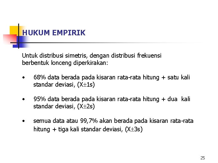 HUKUM EMPIRIK Untuk distribusi simetris, dengan distribusi frekuensi berbentuk lonceng diperkirakan: • 68% data