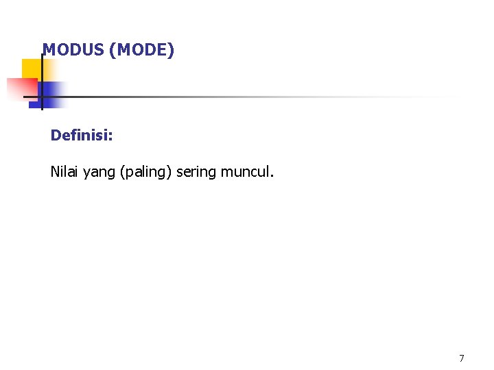 MODUS (MODE) Definisi: Nilai yang (paling) sering muncul. 7 