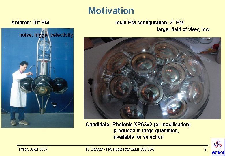 Motivation Antares: 10” PM noise, trigger selectivity multi-PM configuration: 3” PM larger field of