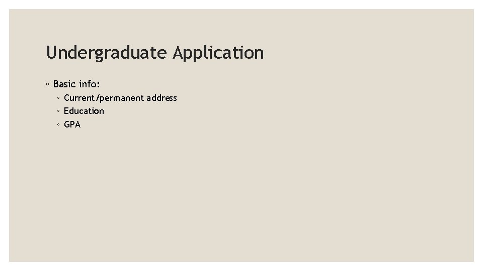 Undergraduate Application ◦ Basic info: ◦ Current/permanent address ◦ Education ◦ GPA 