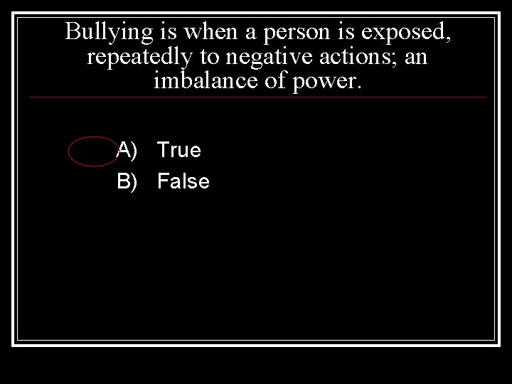 Bullying is when a person is exposed, repeatedly to negative actions; an imbalance of