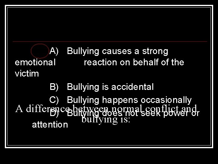 A) Bullying causes a strong emotional reaction on behalf of the victim B) Bullying