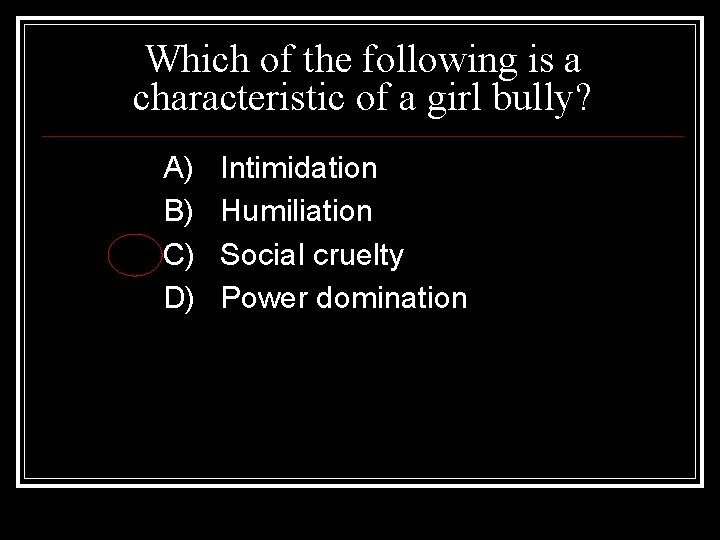 Which of the following is a characteristic of a girl bully? A) B) C)