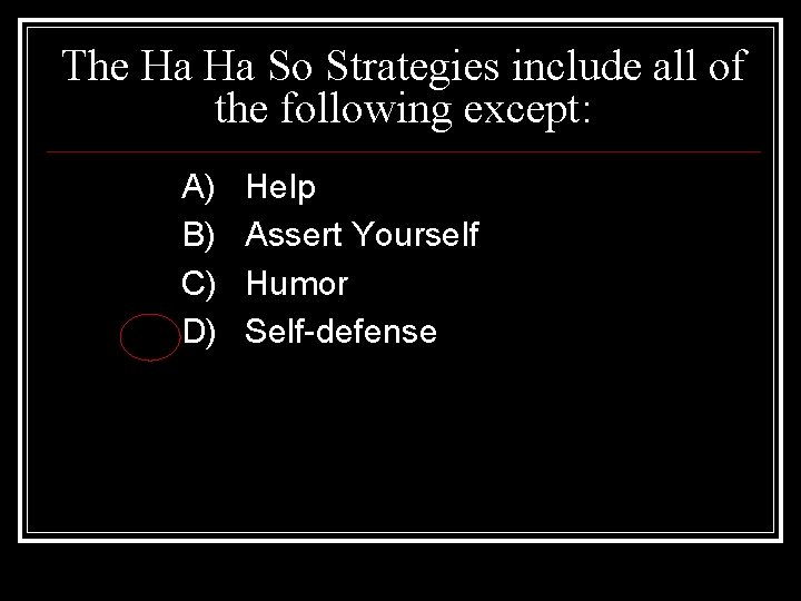 The Ha Ha So Strategies include all of the following except: A) B) C)