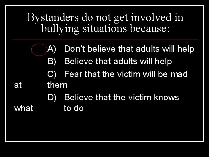 Bystanders do not get involved in bullying situations because: at what A) Don’t believe