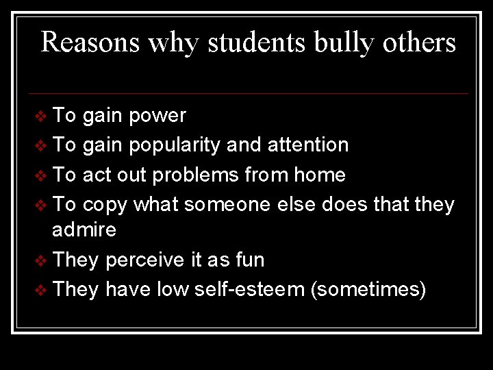 Reasons why students bully others v To gain power v To gain popularity and