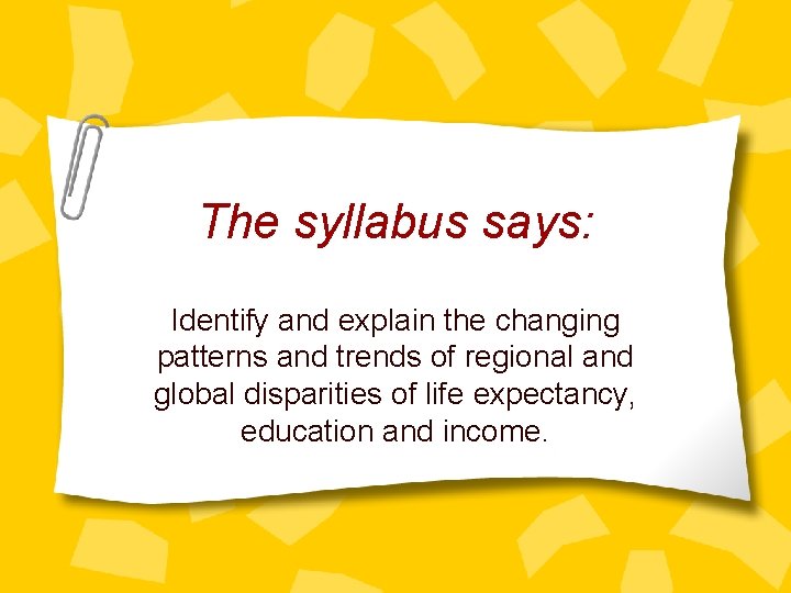 The syllabus says: Identify and explain the changing patterns and trends of regional and
