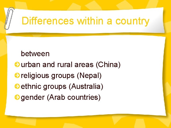 Differences within a country between urban and rural areas (China) religious groups (Nepal) ethnic