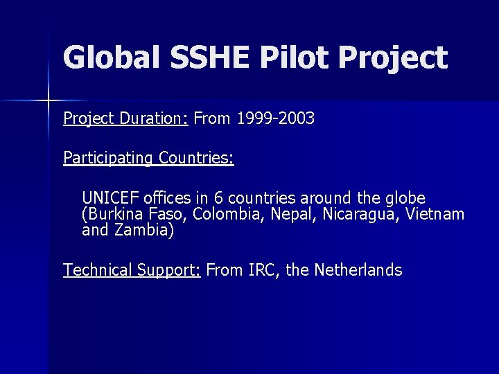 Global SSHE Pilot Project Duration: From 1999 -2003 Participating Countries: UNICEF offices in 6 Global SSHE Pilot Project Duration: From 1999 -2003 Participating Countries: UNICEF offices in 6