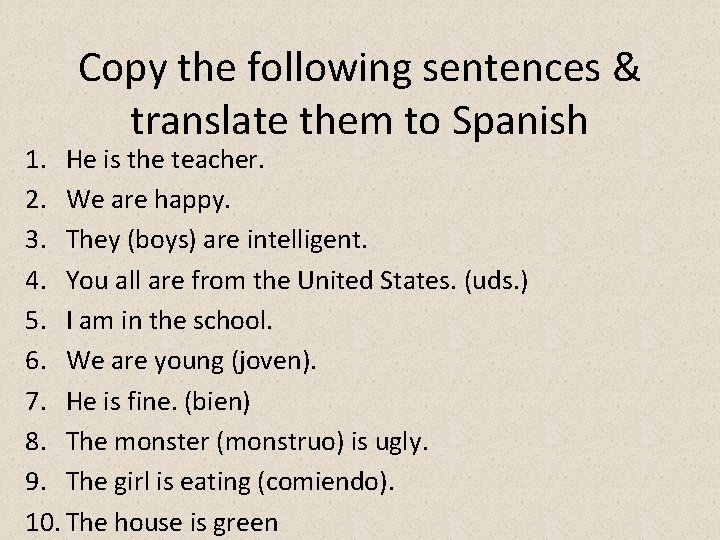 Copy the following sentences & translate them to Spanish 1. He is the teacher.