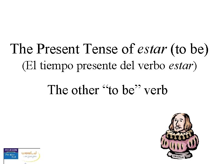 The Present Tense of estar (to be) (El tiempo presente del verbo estar) The
