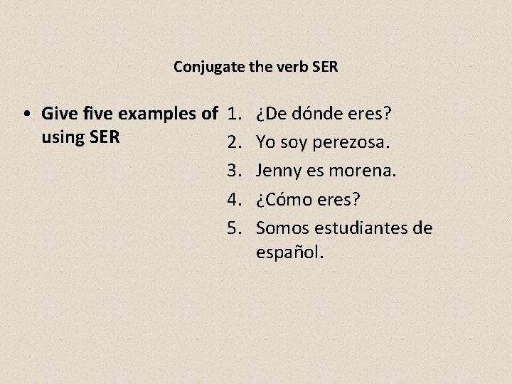 Conjugate the verb SER • Give five examples of 1. ¿De dónde eres? using