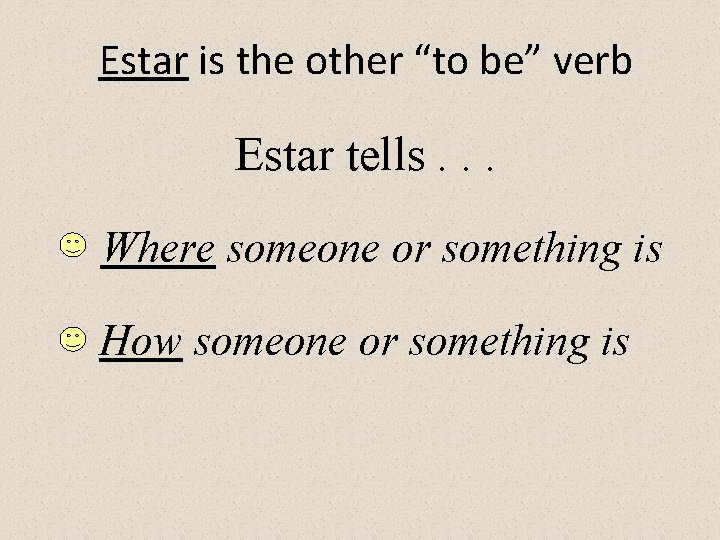 Estar is the other “to be” verb Estar tells. . . Where someone or