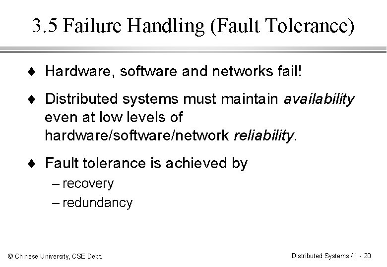 3. 5 Failure Handling (Fault Tolerance) ¨ Hardware, software and networks fail! ¨ Distributed