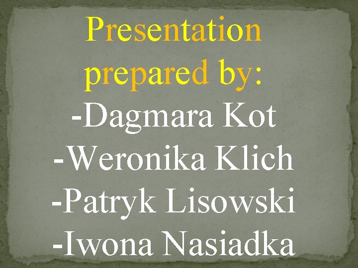Presentation prepared by: -Dagmara Kot -Weronika Klich -Patryk Lisowski -Iwona Nasiadka 