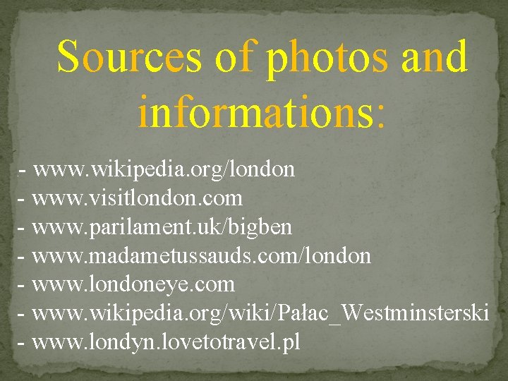 Sources of photos and informations: - www. wikipedia. org/london - www. visitlondon. com -