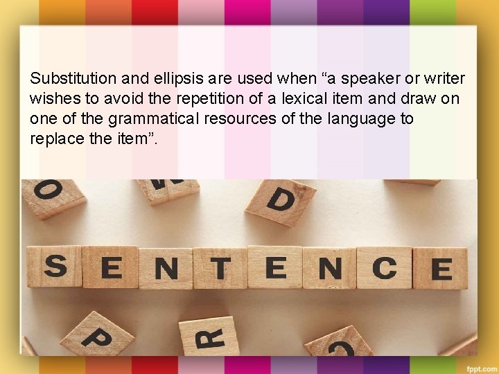 Substitution and ellipsis are used when “a speaker or writer wishes to avoid the