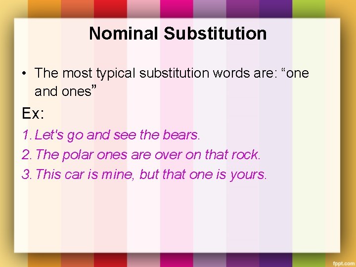Nominal Substitution • The most typical substitution words are: “one and ones” Ex: 1.