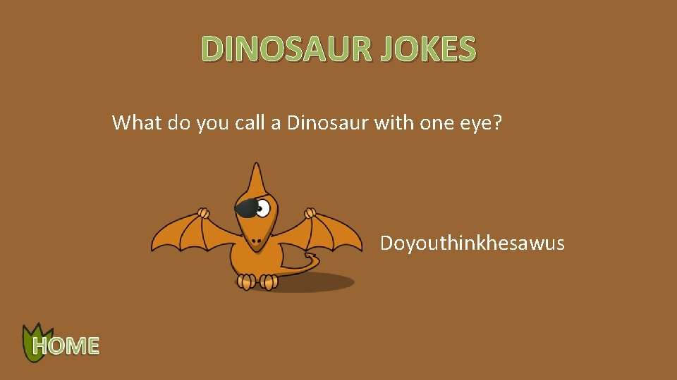 DINOSAUR JOKES What do you call a Dinosaur with one eye? Doyouthinkhesawus 
