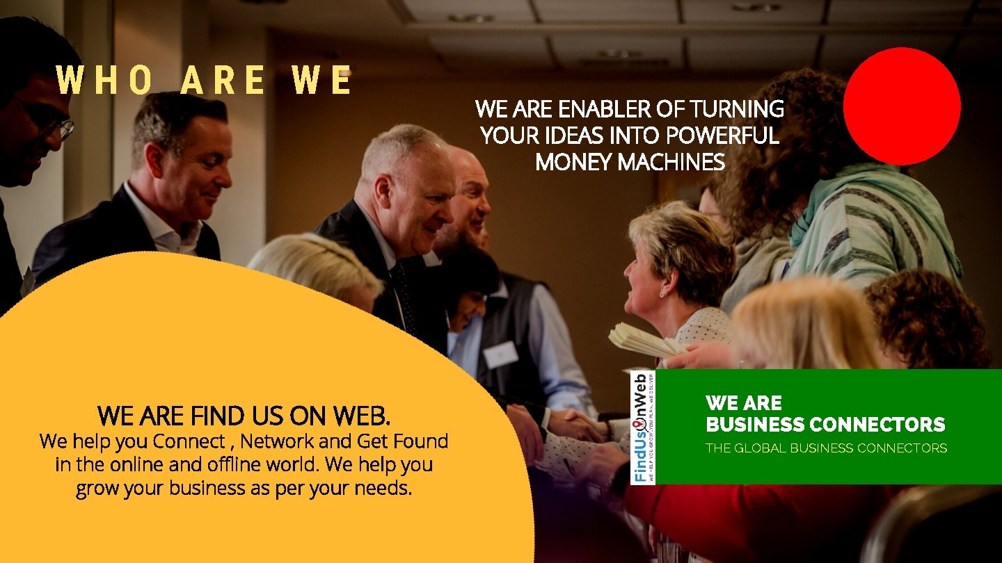 WHO ARE WE WE ARE FIND US ON WEB. We help you Connect ,