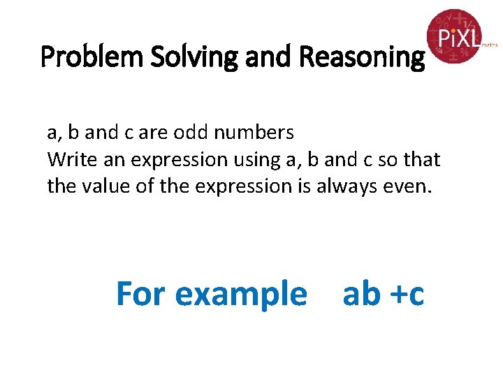Problem Solving and Reasoning a, b and c are odd numbers Write an expression