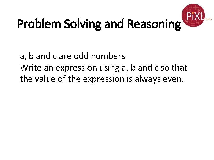 Problem Solving and Reasoning a, b and c are odd numbers Write an expression