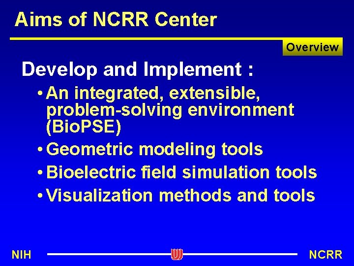Aims of NCRR Center Overview Develop and Implement : • An integrated, extensible, problem-solving