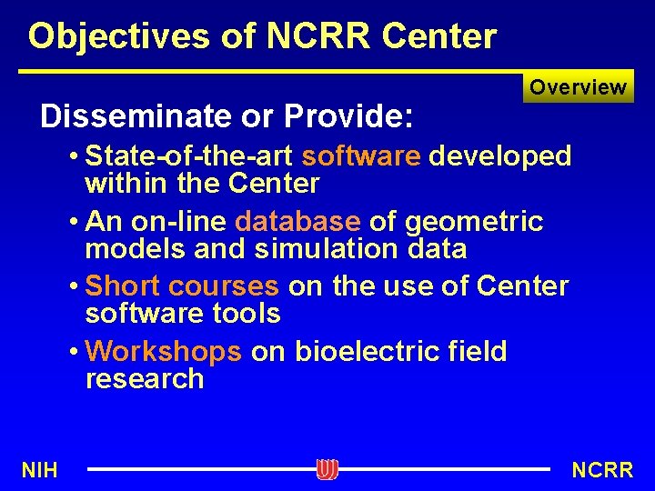 Objectives of NCRR Center Disseminate or Provide: Overview • State-of-the-art software developed within the